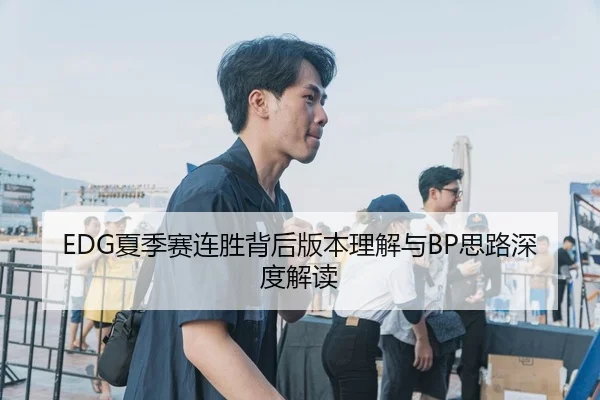 EDG夏季赛连胜背后版本理解与BP思路深度解读