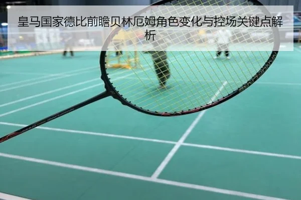 皇马国家德比前瞻贝林厄姆角色变化与控场关键点解析